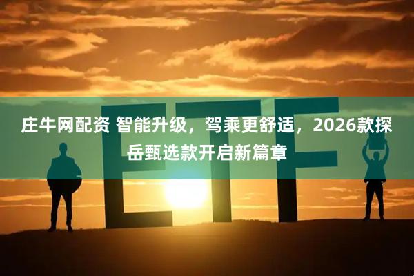 庄牛网配资 智能升级，驾乘更舒适，2026款探岳甄选款开启新篇章